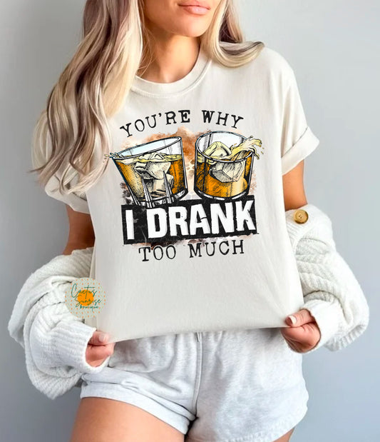 You’re why I drank too much -MW