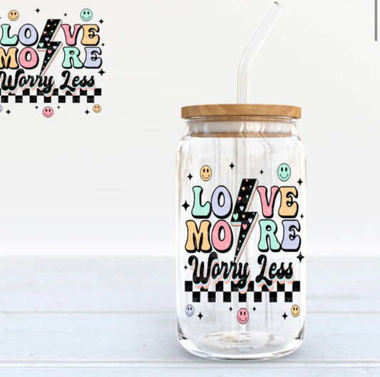 Love more worry less Glass Tumbler 16oz PRE-ORDER